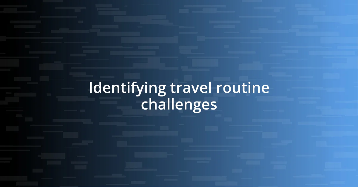 Identifying travel routine challenges