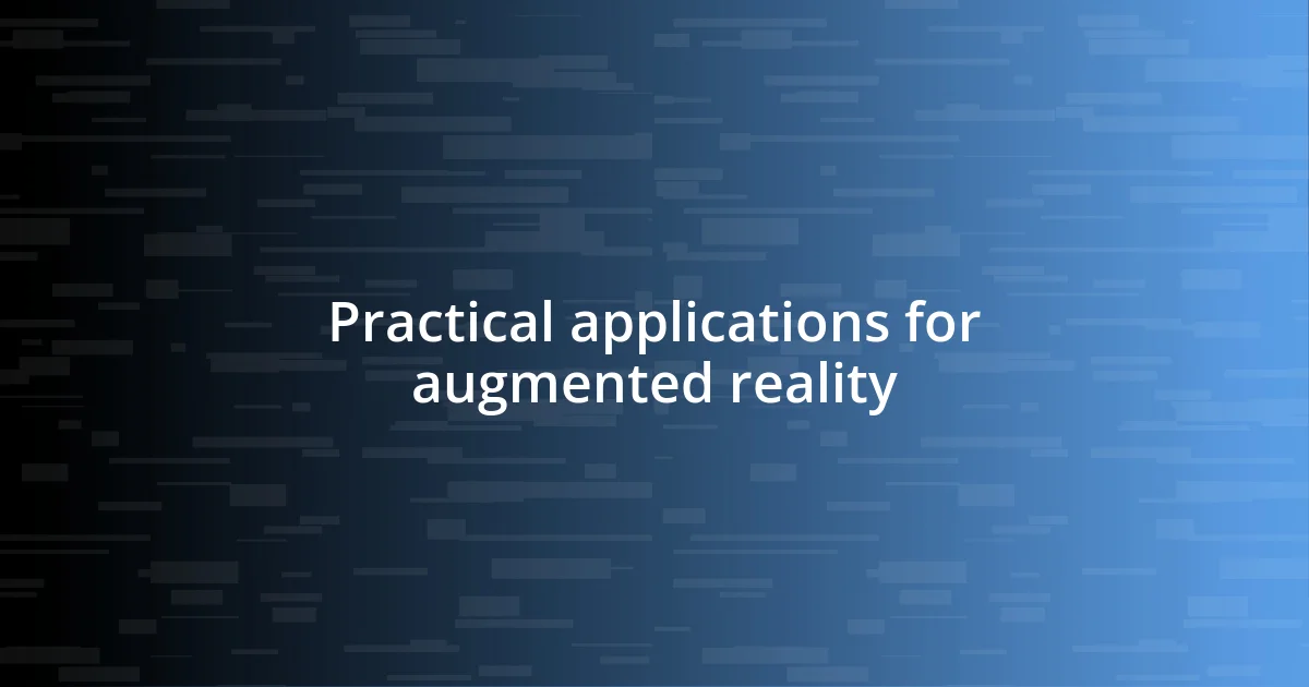 Practical applications for augmented reality