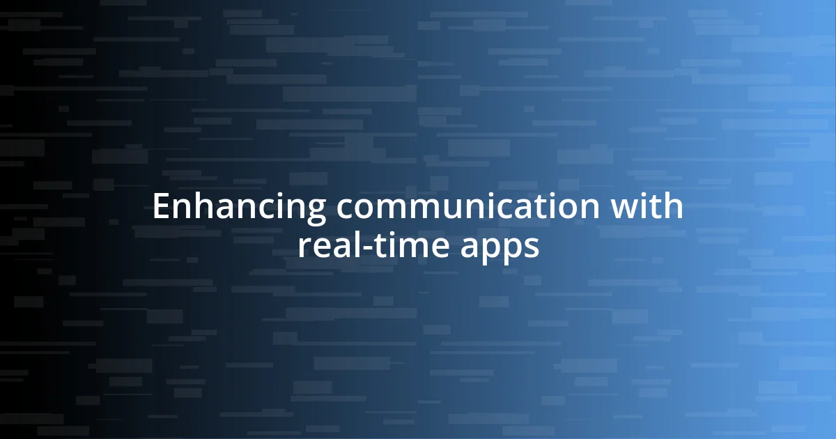 Enhancing communication with real-time apps