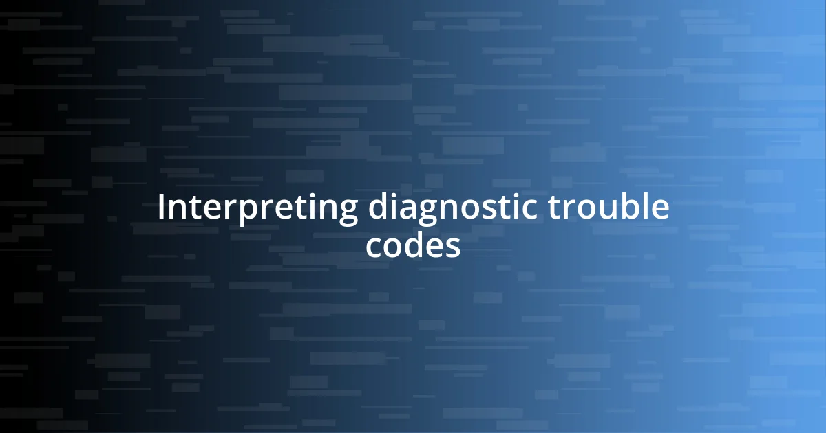 Interpreting diagnostic trouble codes