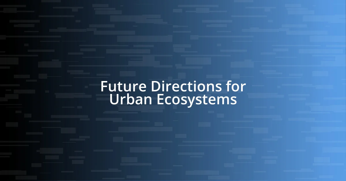 Future Directions for Urban Ecosystems