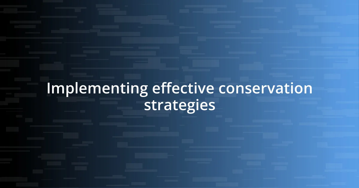 Implementing effective conservation strategies