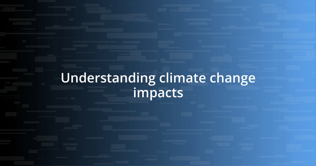 Understanding climate change impacts