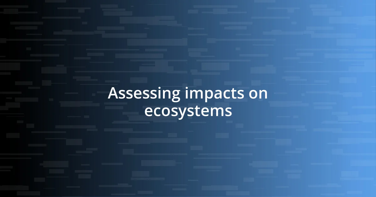 Assessing impacts on ecosystems