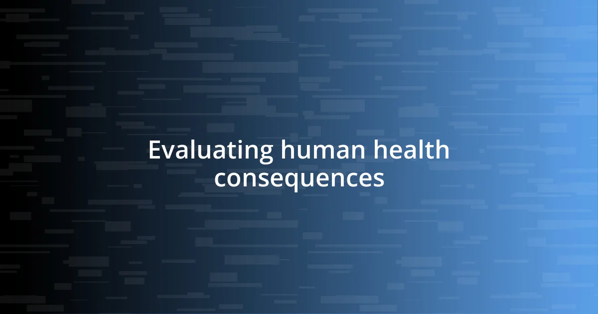 Evaluating human health consequences