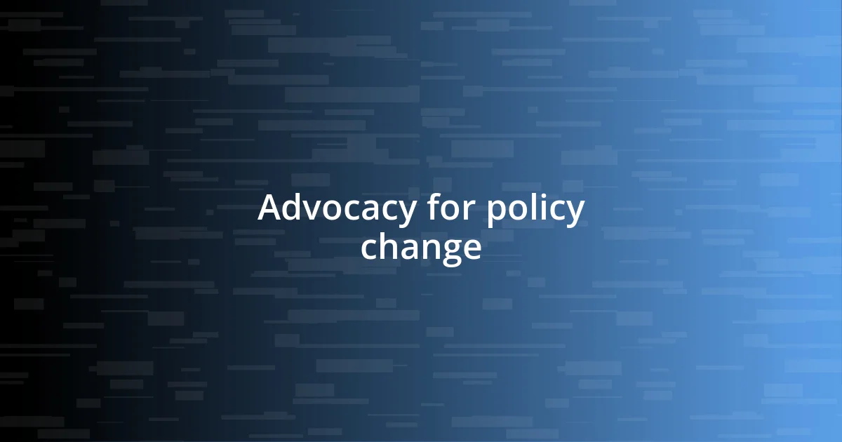 Advocacy for policy change