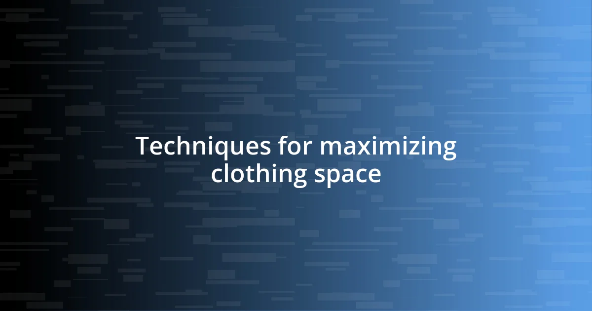 Techniques for maximizing clothing space