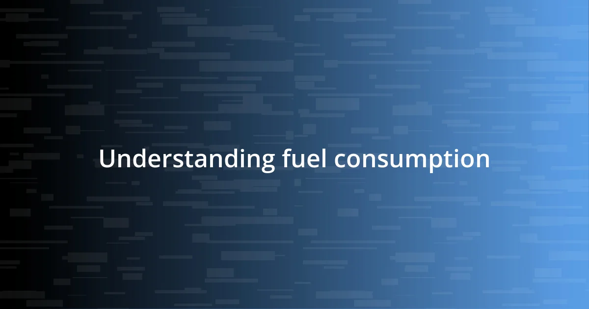 Understanding fuel consumption