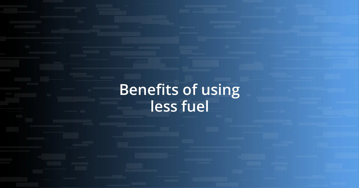 Benefits of using less fuel