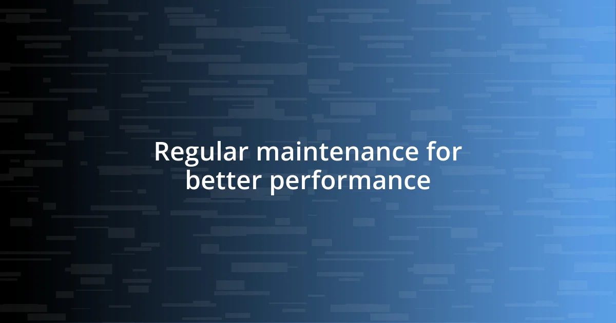 Regular maintenance for better performance