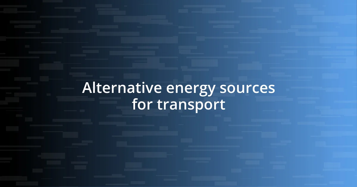 Alternative energy sources for transport