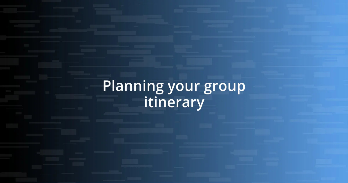 Planning your group itinerary