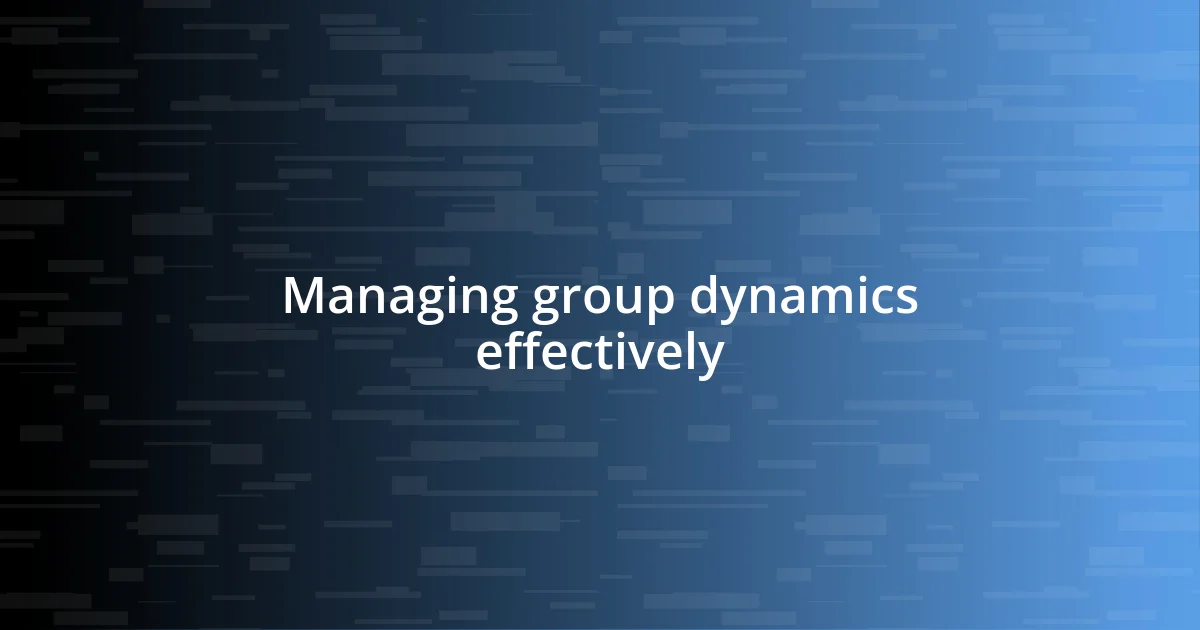 Managing group dynamics effectively