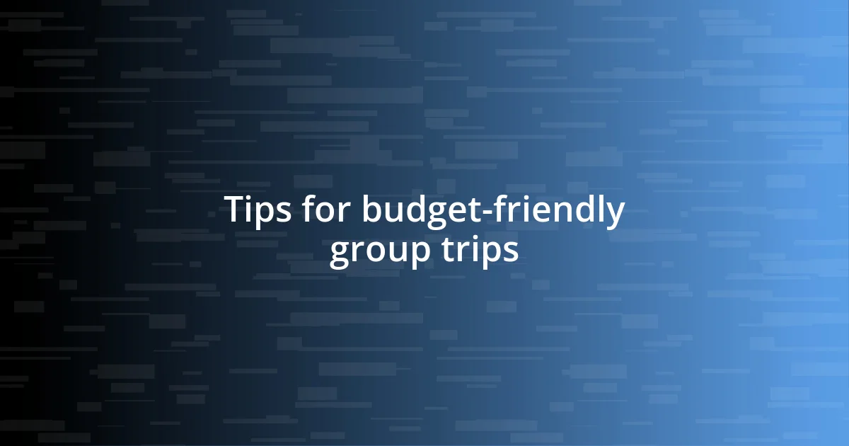 Tips for budget-friendly group trips