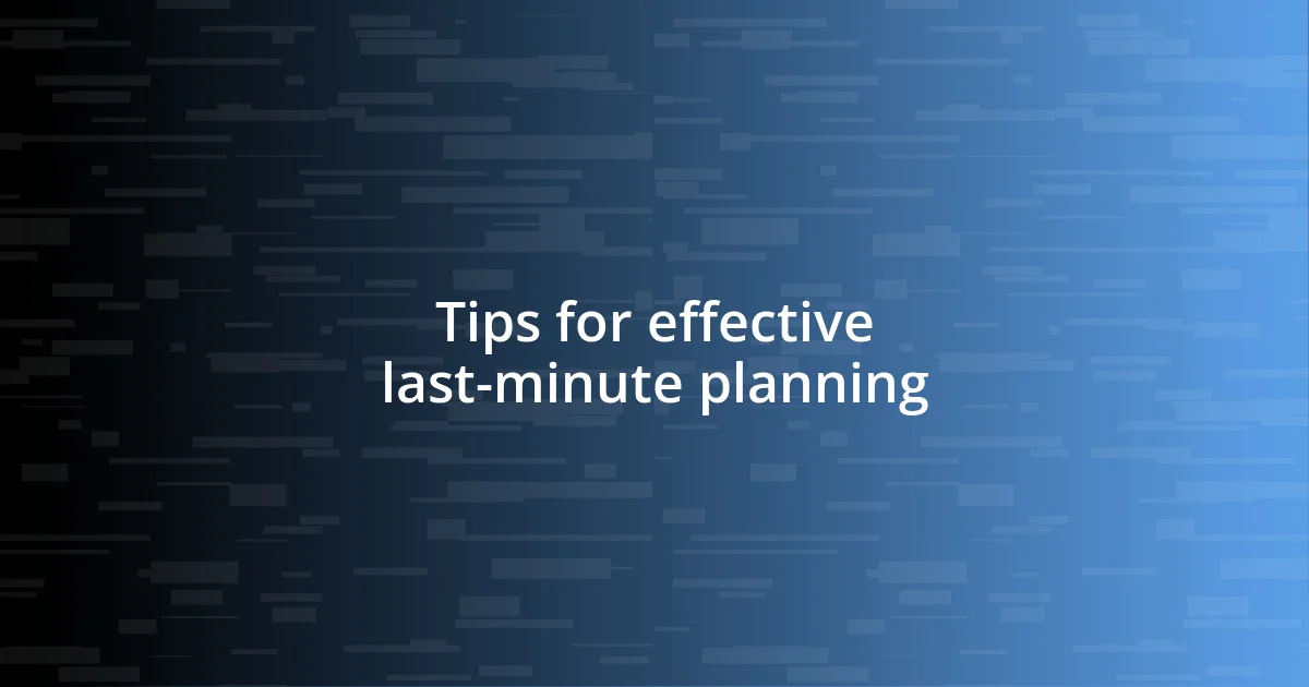 Tips for effective last-minute planning