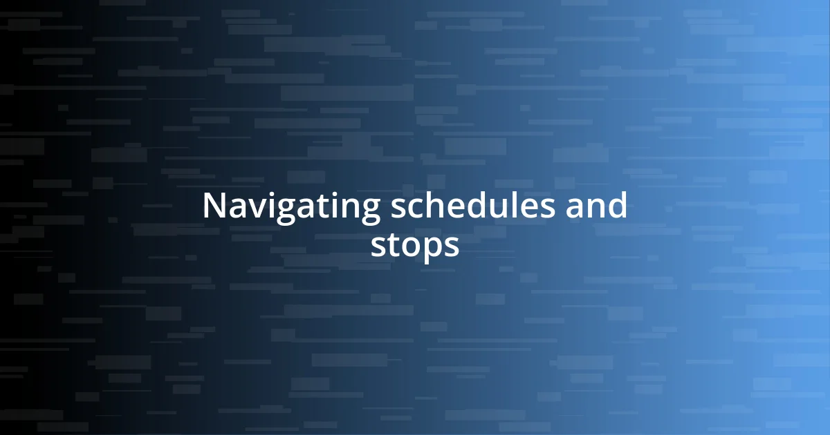 Navigating schedules and stops