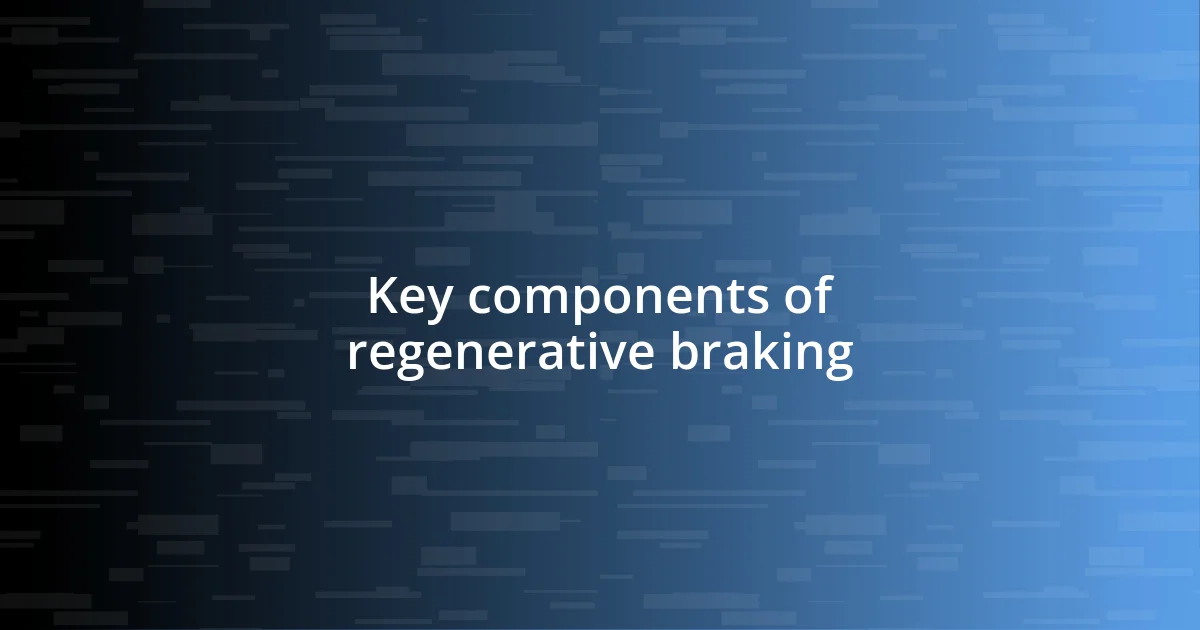 Key components of regenerative braking