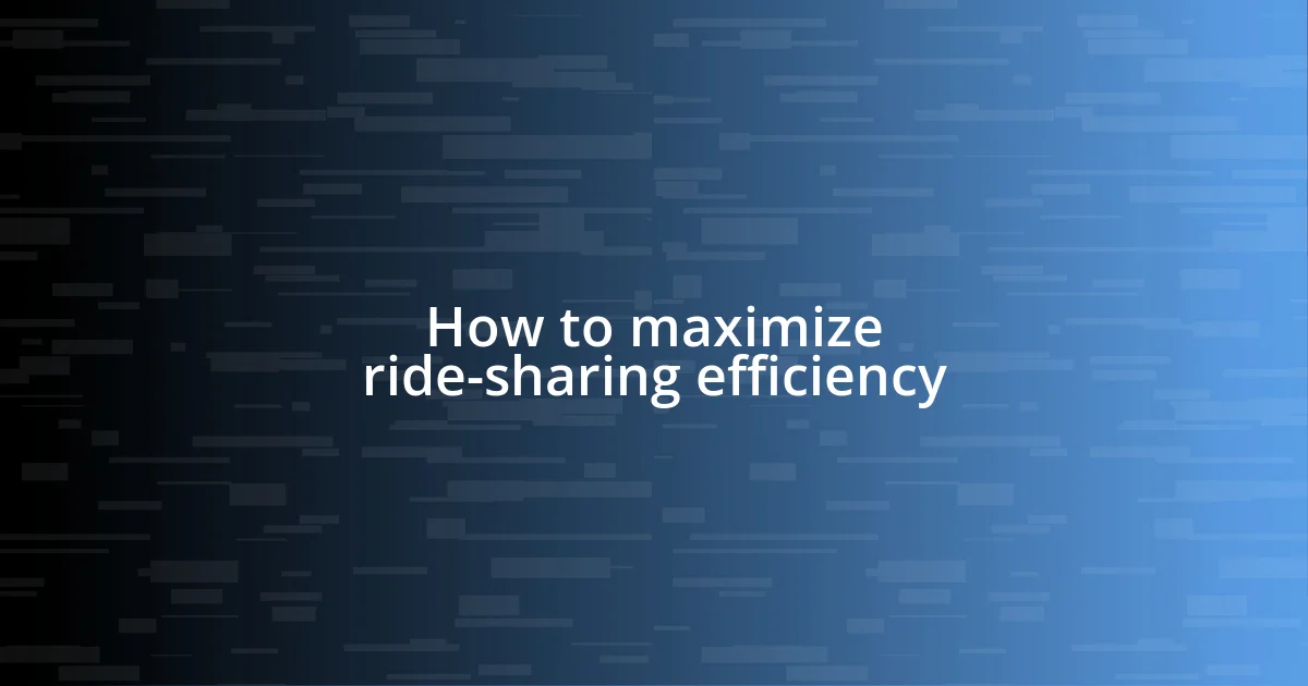 How to maximize ride-sharing efficiency