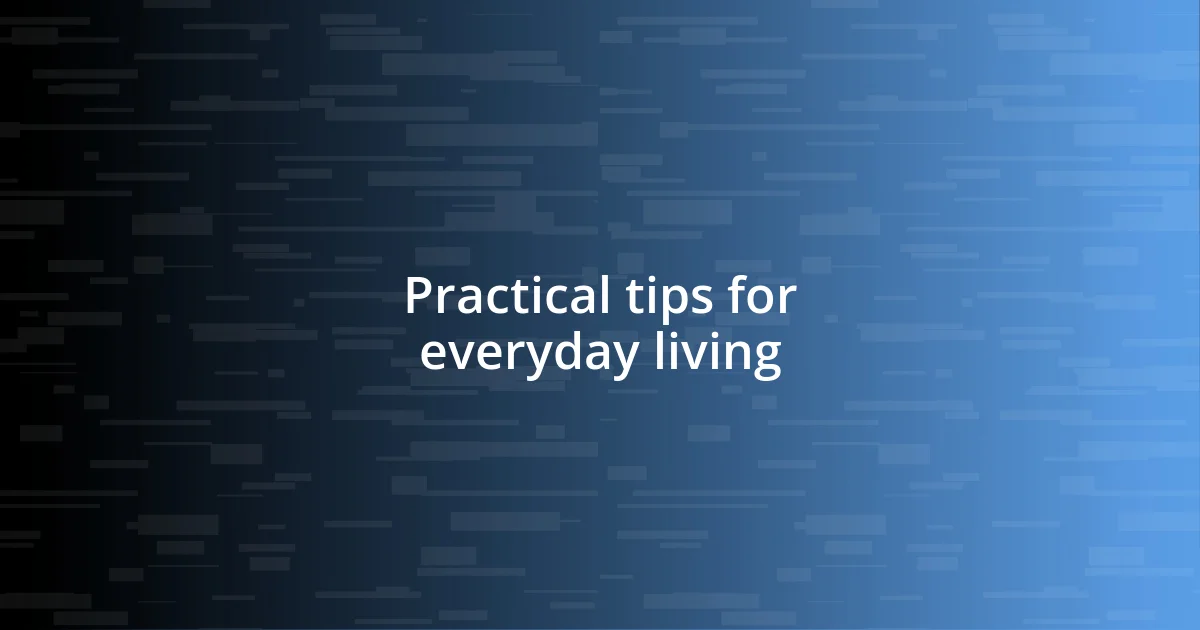 Practical tips for everyday living