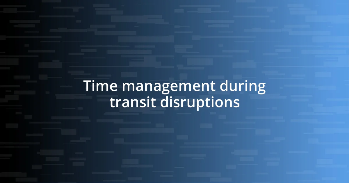 Time management during transit disruptions