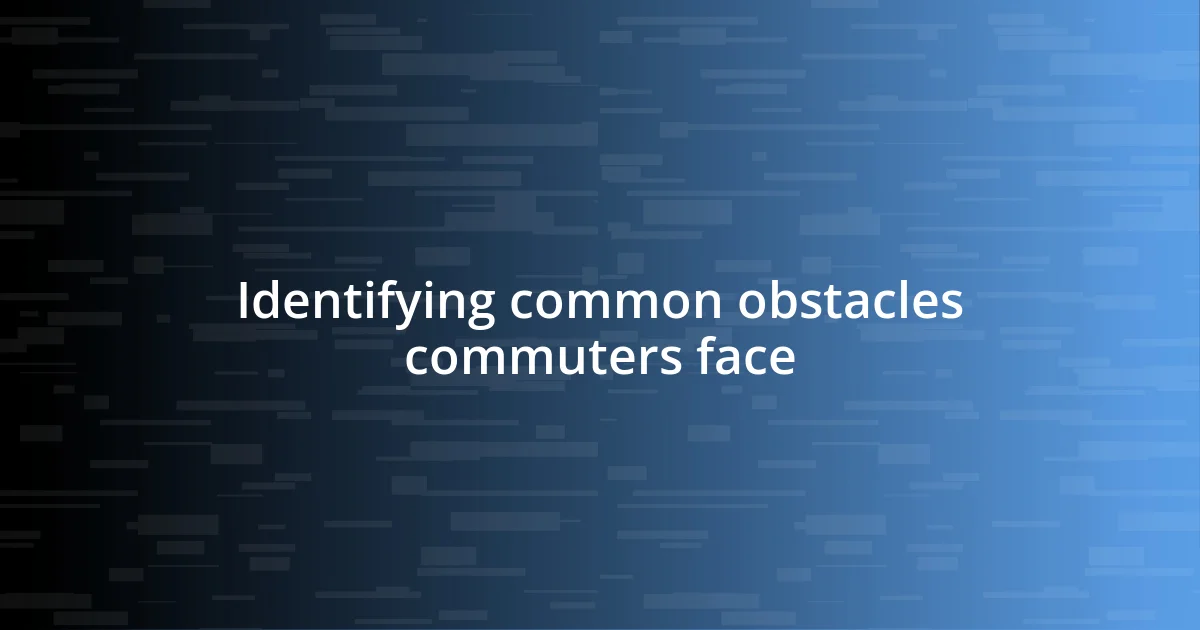 Identifying common obstacles commuters face