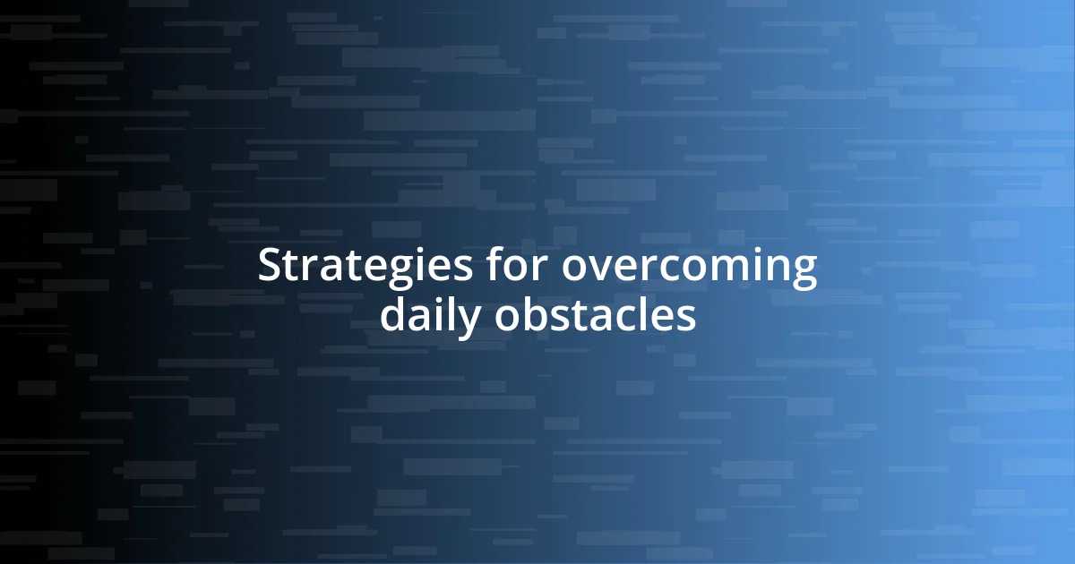 Strategies for overcoming daily obstacles