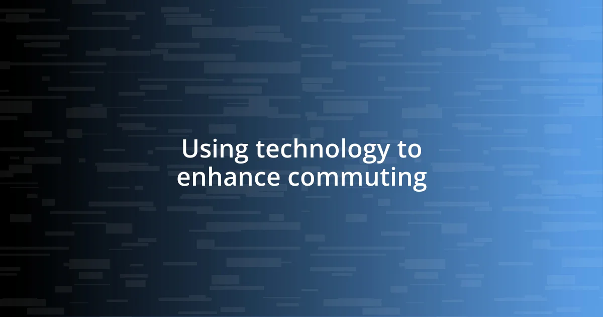 Using technology to enhance commuting