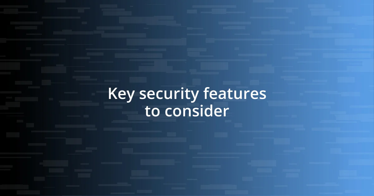 Key security features to consider