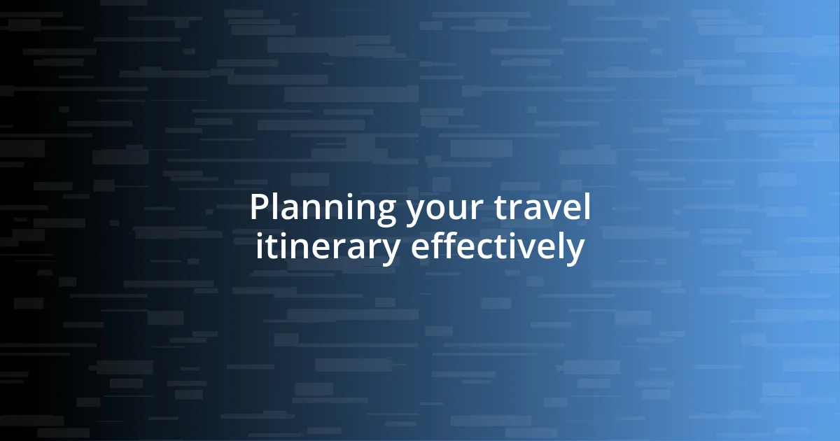 Planning your travel itinerary effectively