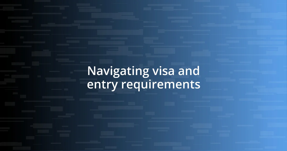 Navigating visa and entry requirements