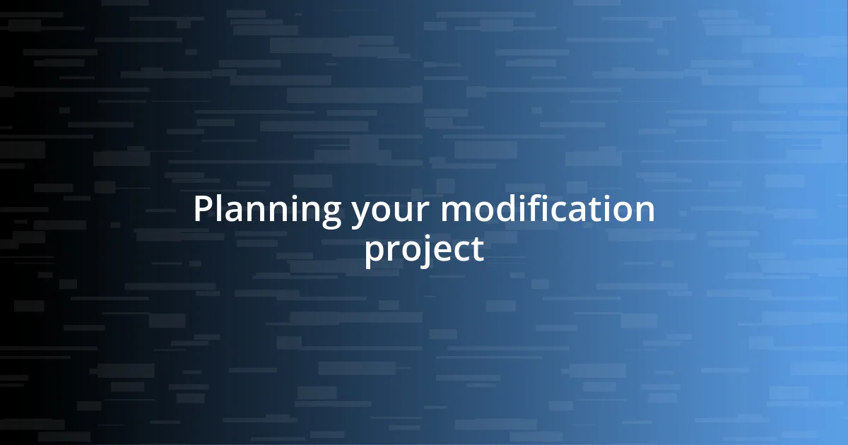 Planning your modification project