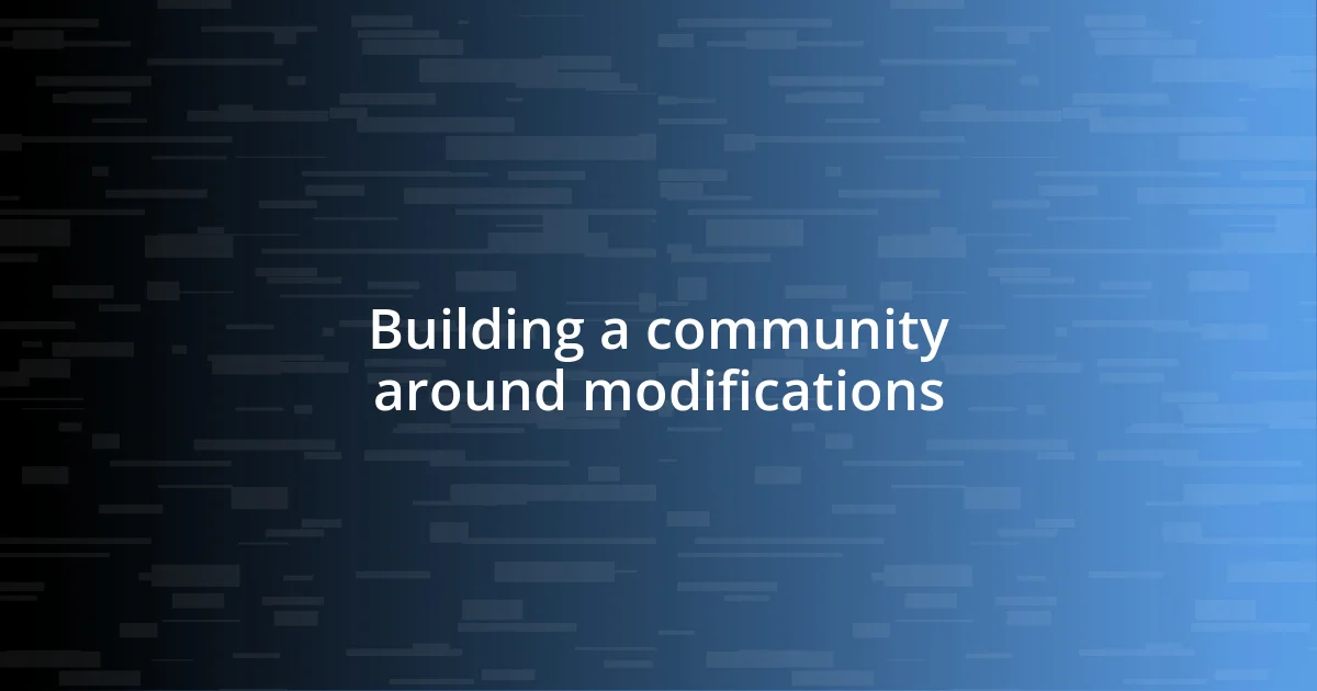 Building a community around modifications