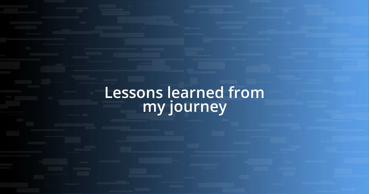 Lessons learned from my journey