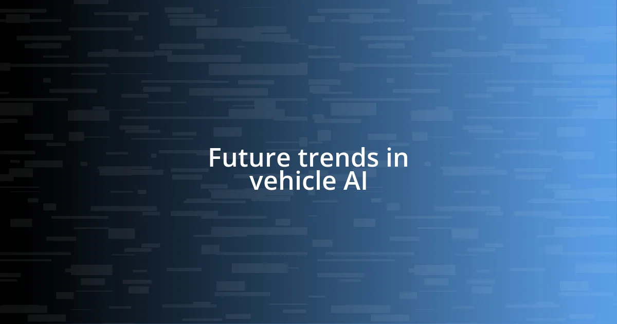 Future trends in vehicle AI