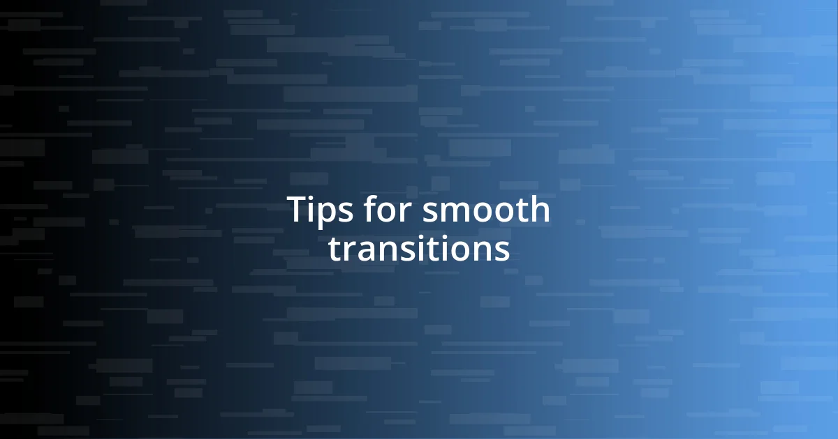 Tips for smooth transitions