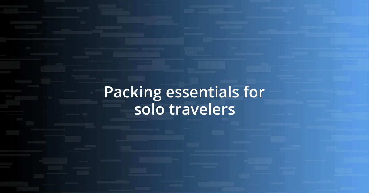 Packing essentials for solo travelers