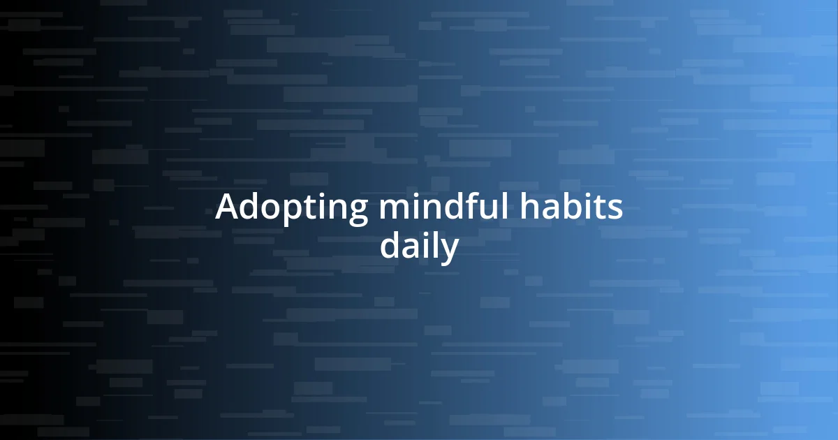 Adopting mindful habits daily