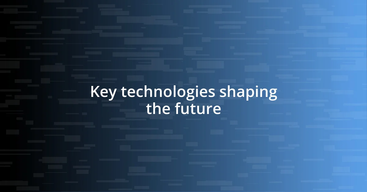 Key technologies shaping the future