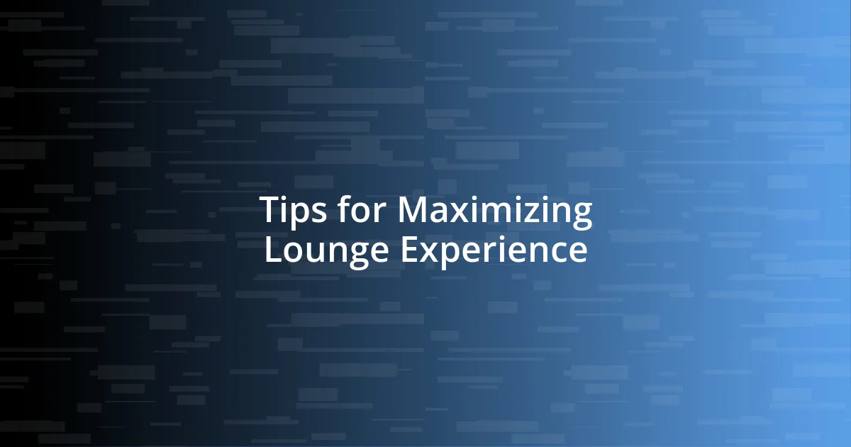 Tips for Maximizing Lounge Experience