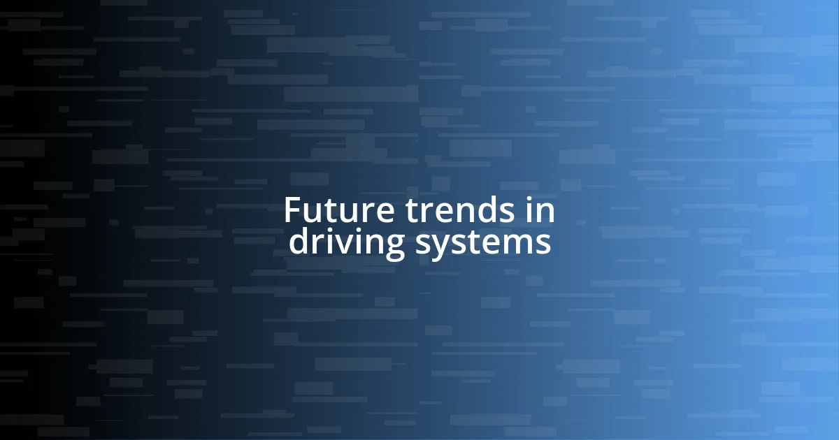 Future trends in driving systems