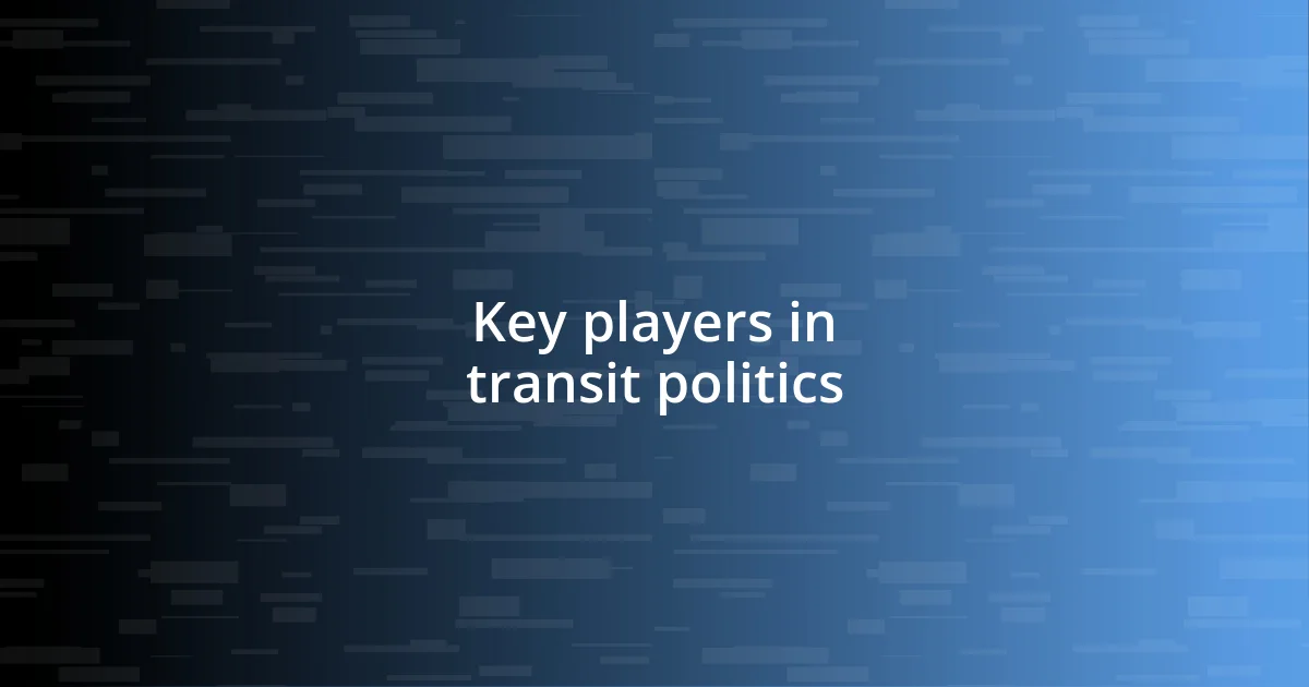 Key players in transit politics