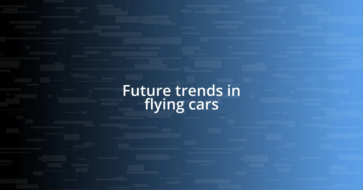 Future trends in flying cars