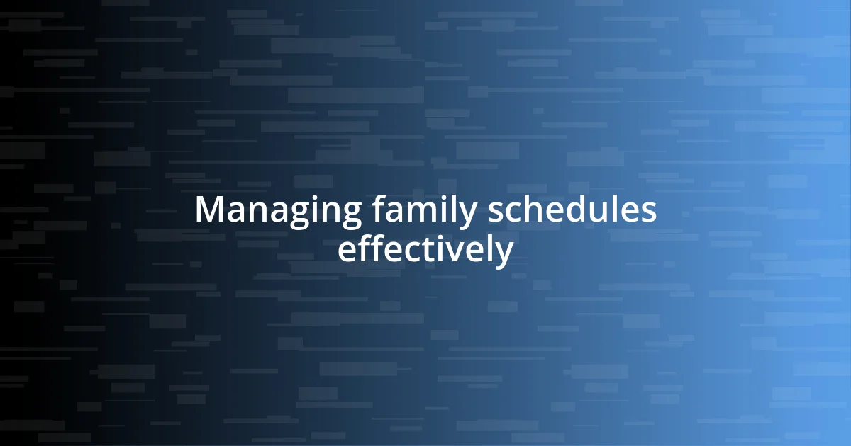 Managing family schedules effectively