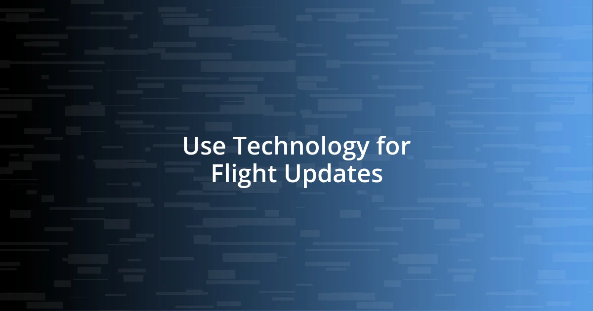 Use Technology for Flight Updates