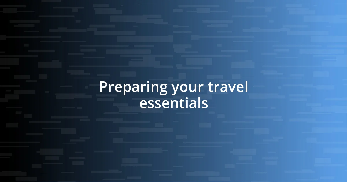 Preparing your travel essentials