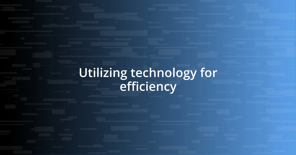 Utilizing technology for efficiency