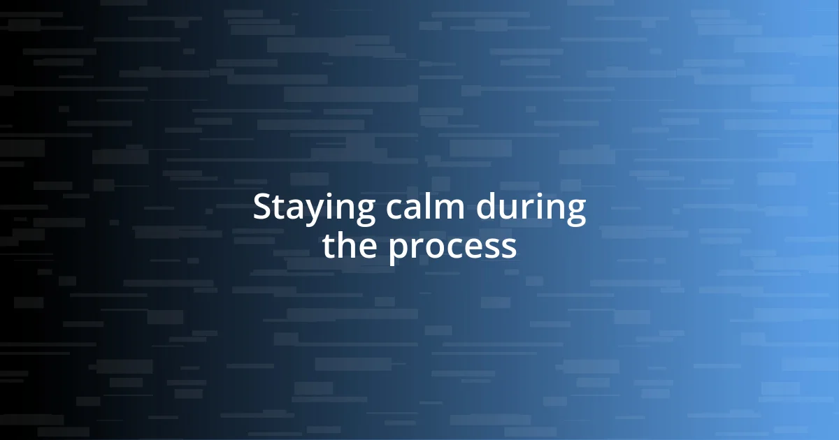 Staying calm during the process