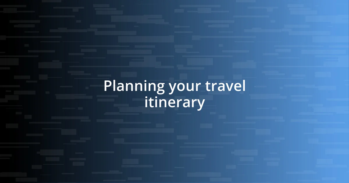 Planning your travel itinerary