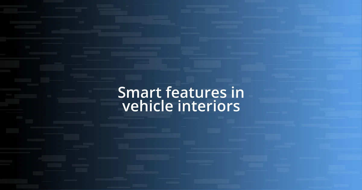 Smart features in vehicle interiors