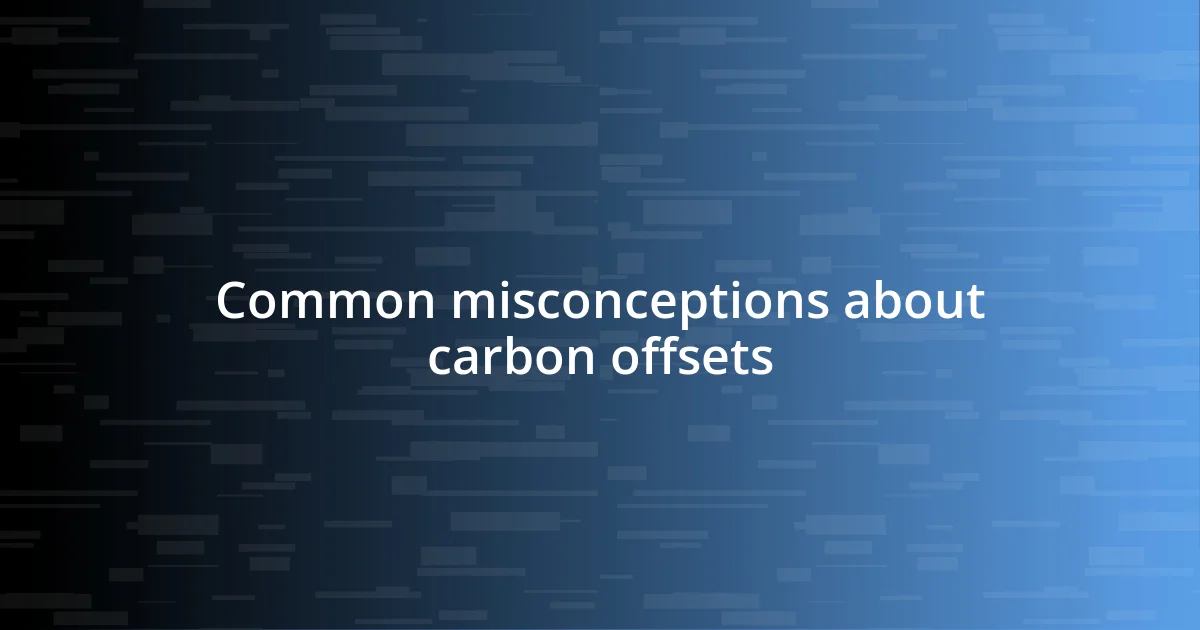 Common misconceptions about carbon offsets